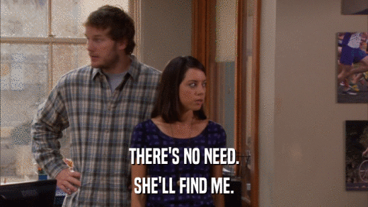 THERE'S NO NEED. SHE'LL FIND ME. 