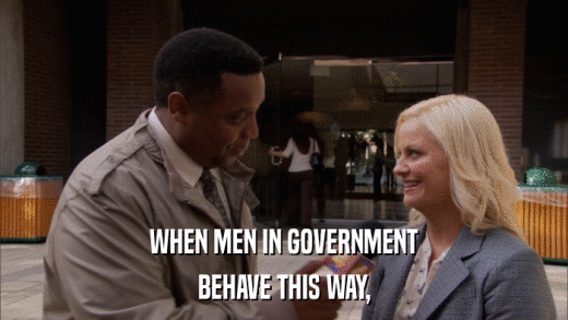 WHEN MEN IN GOVERNMENT BEHAVE THIS WAY, 