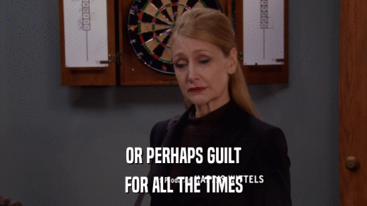 OR PERHAPS GUILT FOR ALL THE TIMES 