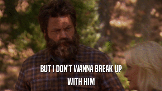 BUT I DON'T WANNA BREAK UP WITH HIM 