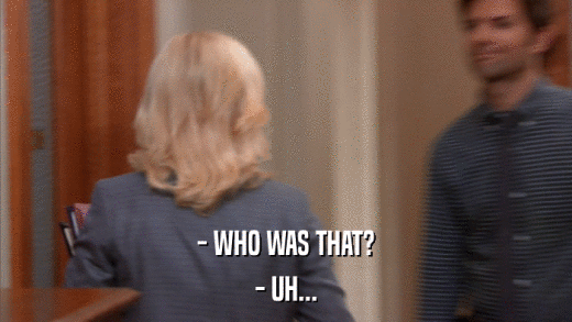 - WHO WAS THAT? - UH... 