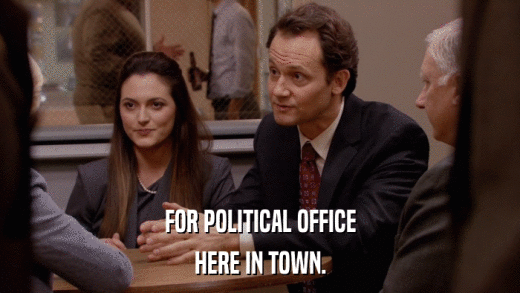 FOR POLITICAL OFFICE HERE IN TOWN. 