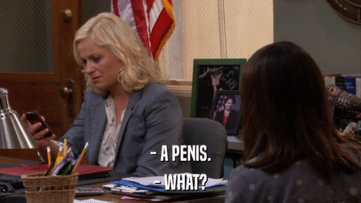 - A PENIS. - WHAT? 