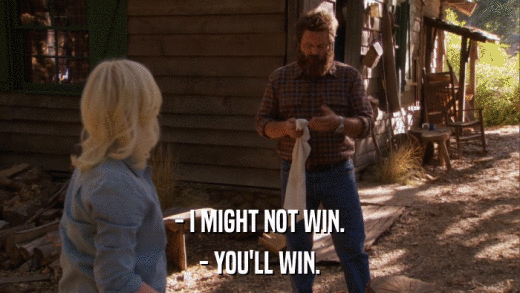 - I MIGHT NOT WIN. - YOU'LL WIN. 