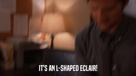 IT'S AN L-SHAPED ECLAIR!  