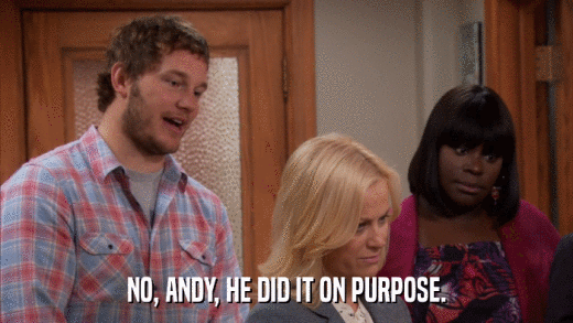 NO, ANDY, HE DID IT ON PURPOSE.  