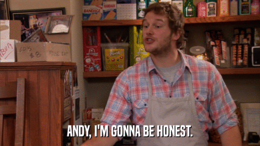 ANDY, I'M GONNA BE HONEST.  
