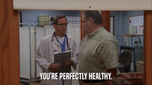YOU'RE PERFECTLY HEALTHY.  