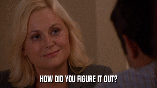 HOW DID YOU FIGURE IT OUT?  