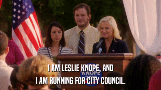 I AM LESLIE KNOPE, AND I AM RUNNING FOR CITY COUNCIL. 