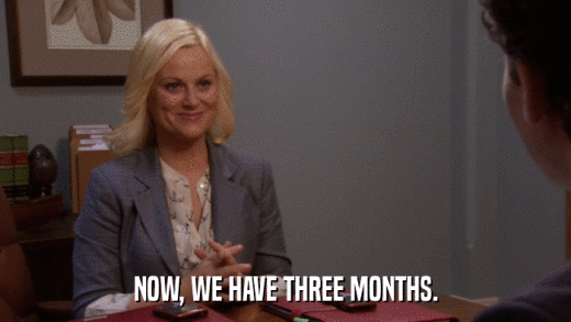 NOW, WE HAVE THREE MONTHS.  