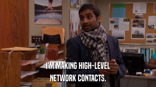 I'M MAKING HIGH-LEVEL NETWORK CONTACTS. 