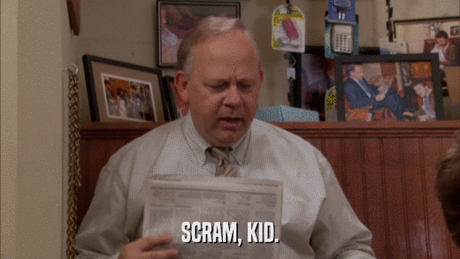 SCRAM, KID.  