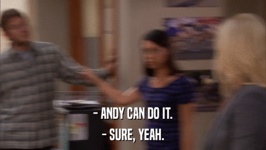 - ANDY CAN DO IT. - SURE, YEAH. 