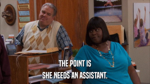 THE POINT IS SHE NEEDS AN ASSISTANT. 
