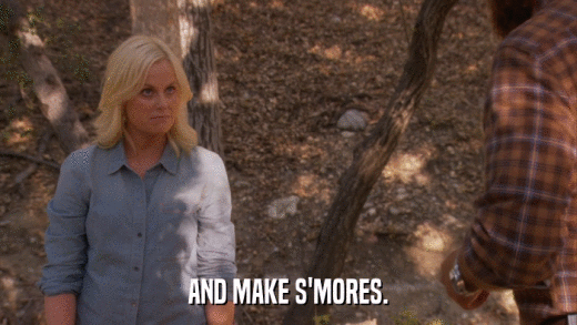 AND MAKE S'MORES.  