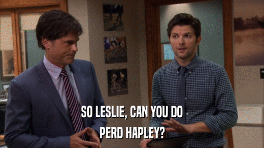 SO LESLIE, CAN YOU DO PERD HAPLEY? 
