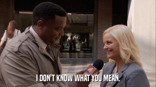 I DON'T KNOW WHAT YOU MEAN.  