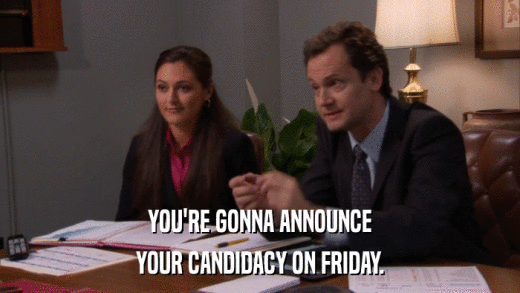 YOU'RE GONNA ANNOUNCE YOUR CANDIDACY ON FRIDAY. 