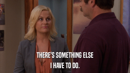 THERE'S SOMETHING ELSE I HAVE TO DO. 