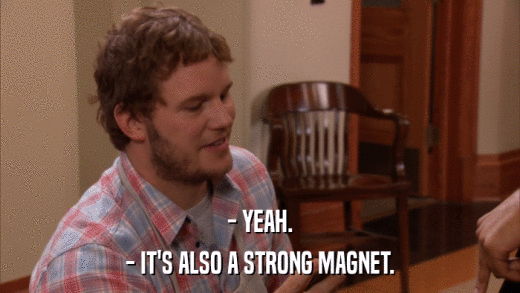 - YEAH. - IT'S ALSO A STRONG MAGNET. 