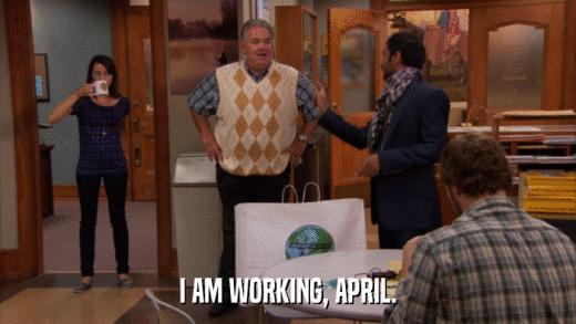 I AM WORKING, APRIL.  