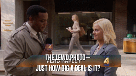 THE LEWD PHOTO-- JUST HOW BIG A DEAL IS IT? 