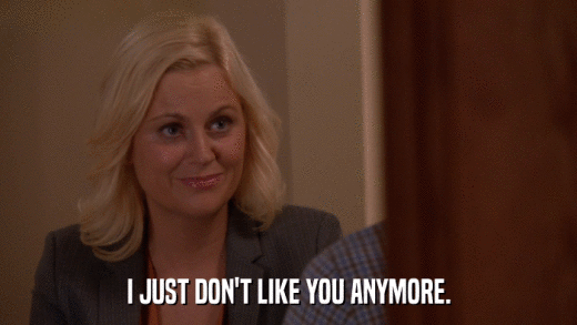 I JUST DON'T LIKE YOU ANYMORE.  