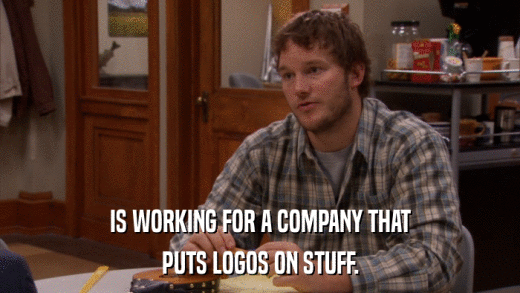 IS WORKING FOR A COMPANY THAT PUTS LOGOS ON STUFF. 