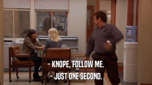 - KNOPE, FOLLOW ME. - JUST ONE SECOND. 