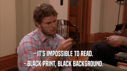 - IT'S IMPOSSIBLE TO READ. - BLACK PRINT, BLACK BACKGROUND. 