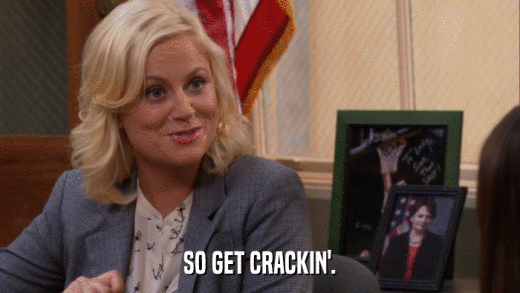 SO GET CRACKIN'.  