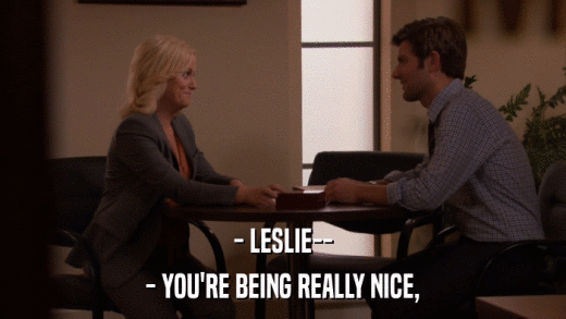 - LESLIE-- - YOU'RE BEING REALLY NICE, 