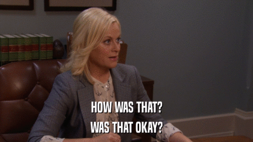 HOW WAS THAT? WAS THAT OKAY? 
