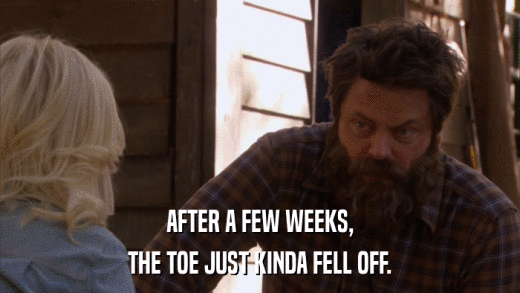 AFTER A FEW WEEKS, THE TOE JUST KINDA FELL OFF. 