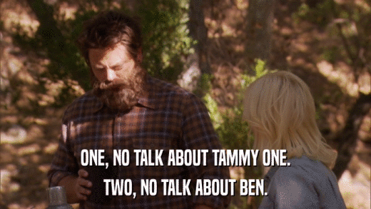 ONE, NO TALK ABOUT TAMMY ONE. TWO, NO TALK ABOUT BEN. 