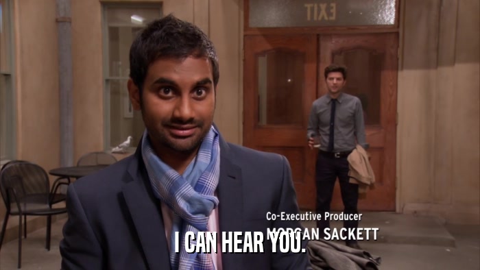 I CAN HEAR YOU.  