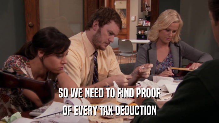 SO WE NEED TO FIND PROOF OF EVERY TAX DEDUCTION 