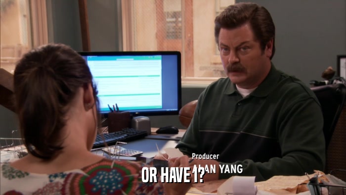 OR HAVE I?  