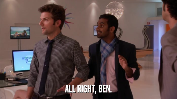 ALL RIGHT, BEN.  
