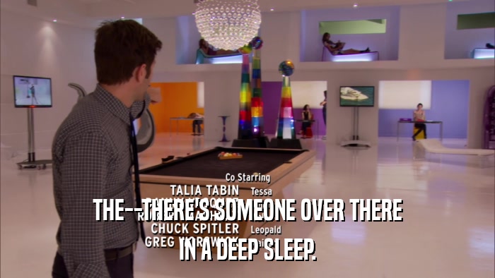 THE--THERE'S SOMEONE OVER THERE IN A DEEP SLEEP. 