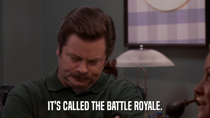 IT'S CALLED THE BATTLE ROYALE.  