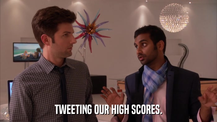 TWEETING OUR HIGH SCORES.  