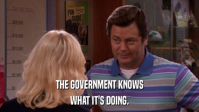 THE GOVERNMENT KNOWS WHAT IT'S DOING. 