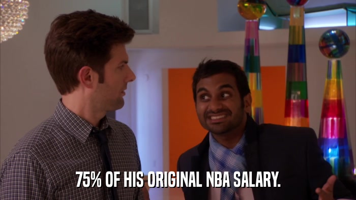 75% OF HIS ORIGINAL NBA SALARY.  