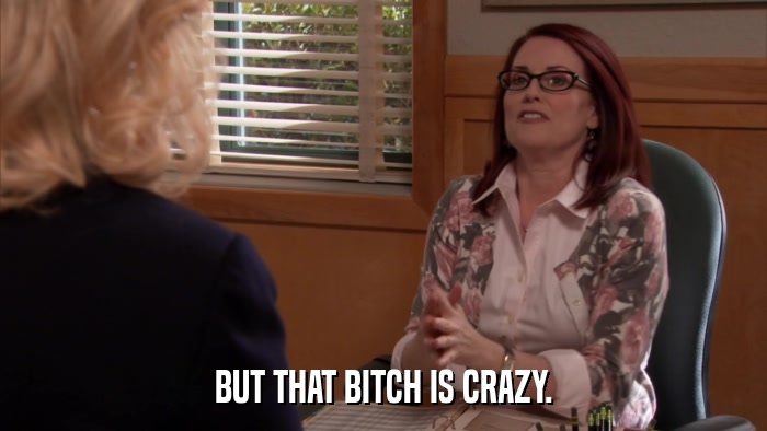 BUT THAT BITCH IS CRAZY.  