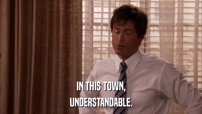 IN THIS TOWN, UNDERSTANDABLE. 