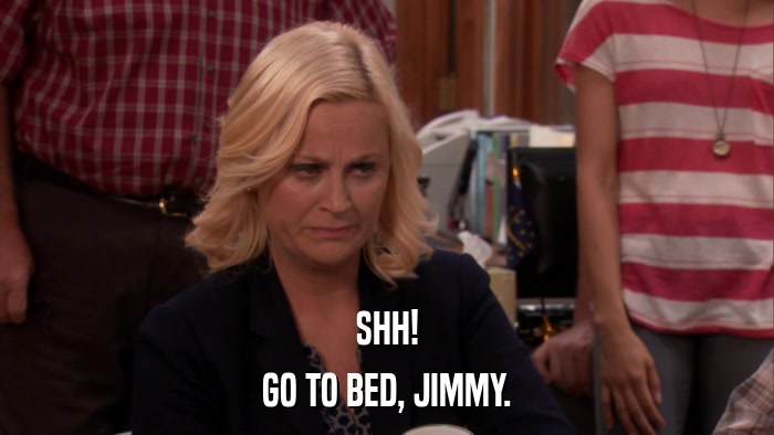 SHH! GO TO BED, JIMMY. 