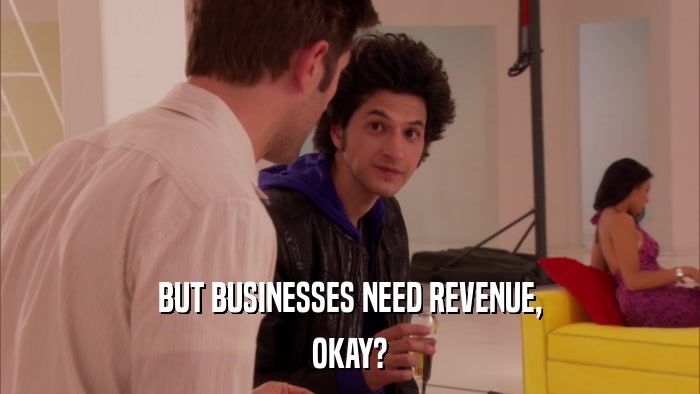 BUT BUSINESSES NEED REVENUE, OKAY? 