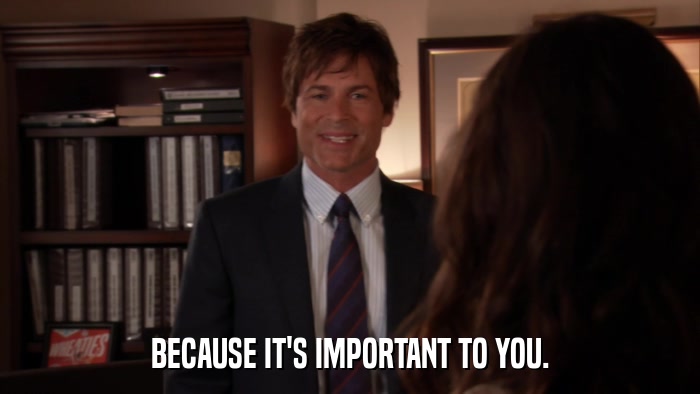 BECAUSE IT'S IMPORTANT TO YOU.  